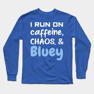 I run on caffeine, chaos and bluey Long Sleeve T-Shirt